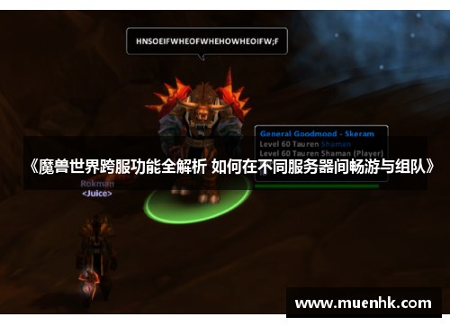 《魔兽世界跨服功能全解析 如何在不同服务器间畅游与组队》 《魔兽世界跨服功能全解析 如何在不同服务器间畅游与组队》
